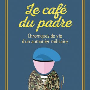 Le café du padre - Chroniques de vie d´un aumonier militaire
