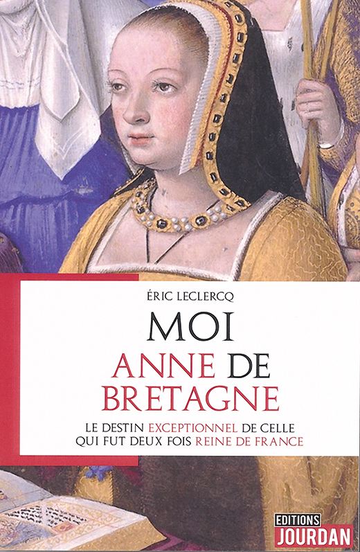 Moi, Anne de Bretagne - Le destin exceptionnel de celle qui fut deux fois reine de France